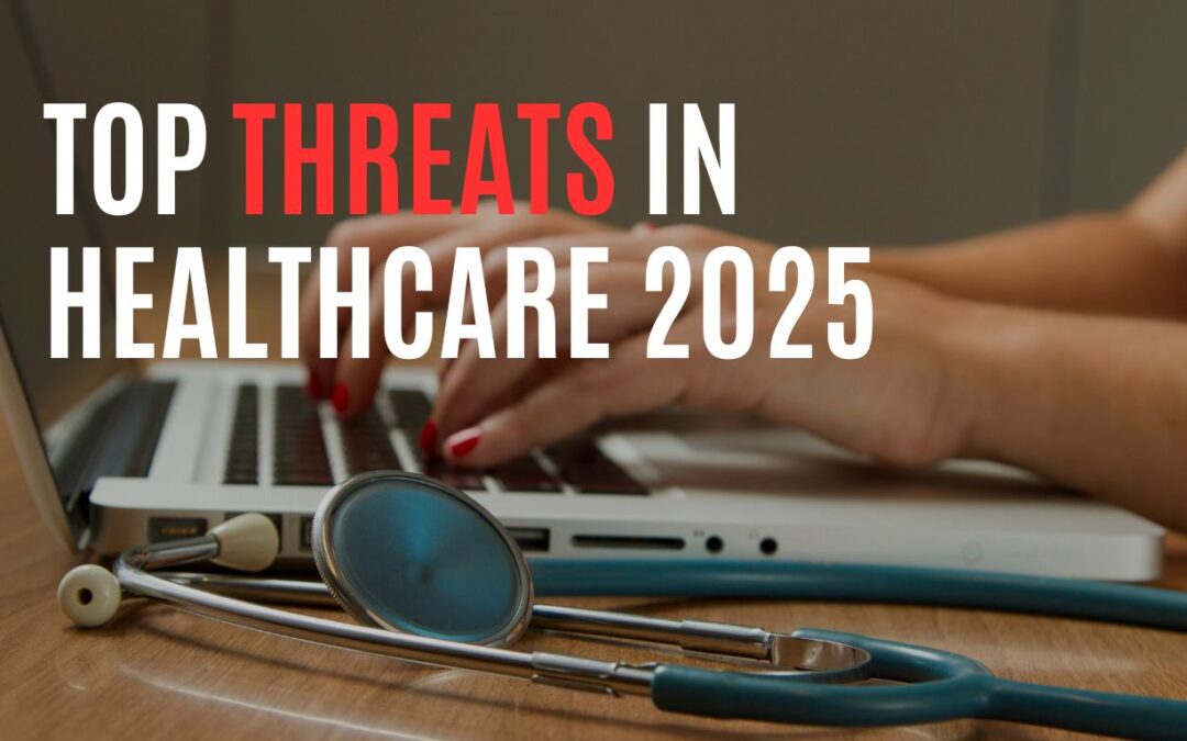 Top Threats in the Healthcare Industry 2025